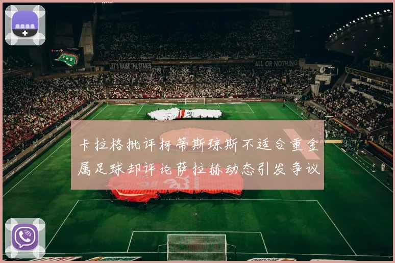 卡拉格批评柯蒂斯琼斯不适合重金属足球却评论萨拉赫动态引发争议