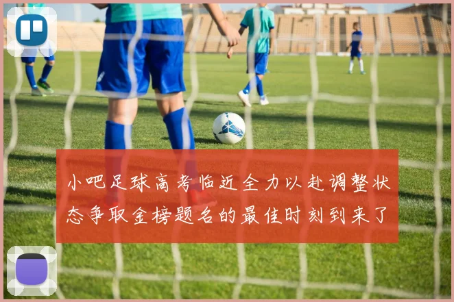 小吧足球高考临近全力以赴调整状态争取金榜题名的最佳时刻到来了